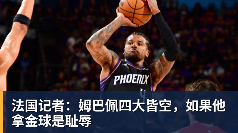 法国记者：姆巴佩四大皆空，如果他拿金球是耻辱
